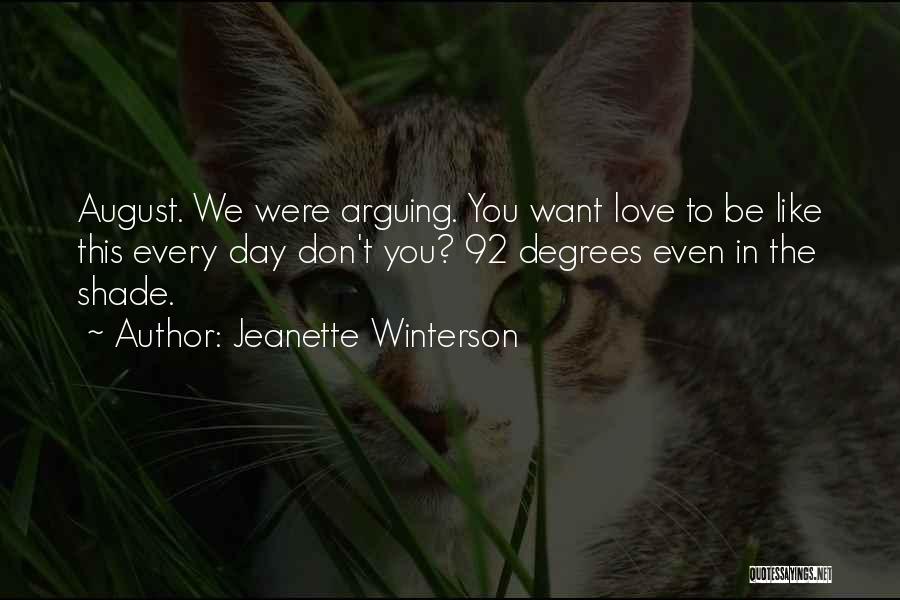 Jeanette Winterson Quotes: August. We Were Arguing. You Want Love To Be Like This Every Day Don't You? 92 Degrees Even In The