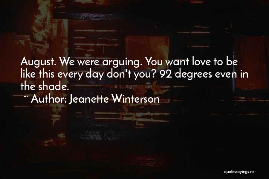 Jeanette Winterson Quotes: August. We Were Arguing. You Want Love To Be Like This Every Day Don't You? 92 Degrees Even In The