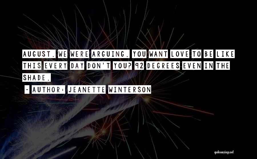 Jeanette Winterson Quotes: August. We Were Arguing. You Want Love To Be Like This Every Day Don't You? 92 Degrees Even In The