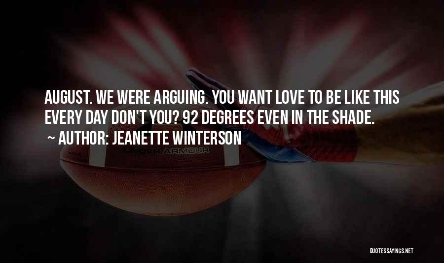 Jeanette Winterson Quotes: August. We Were Arguing. You Want Love To Be Like This Every Day Don't You? 92 Degrees Even In The