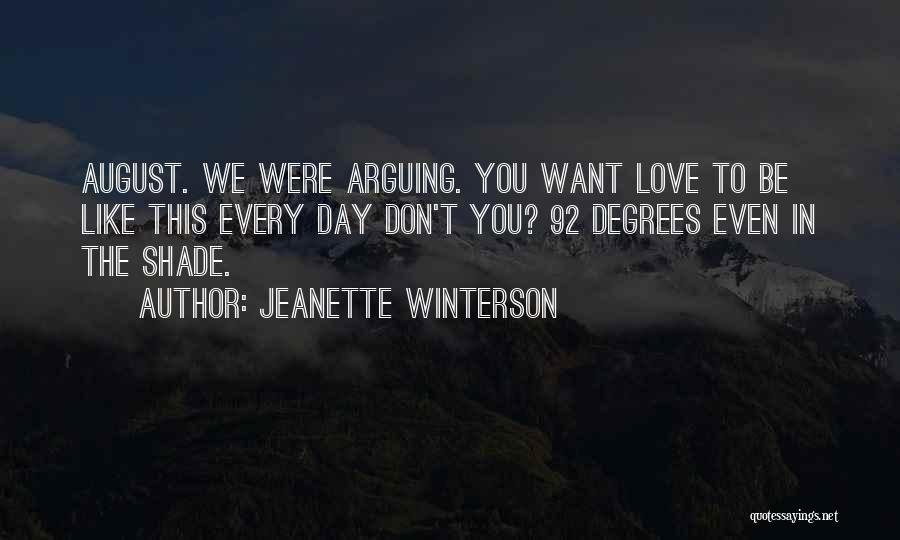 Jeanette Winterson Quotes: August. We Were Arguing. You Want Love To Be Like This Every Day Don't You? 92 Degrees Even In The