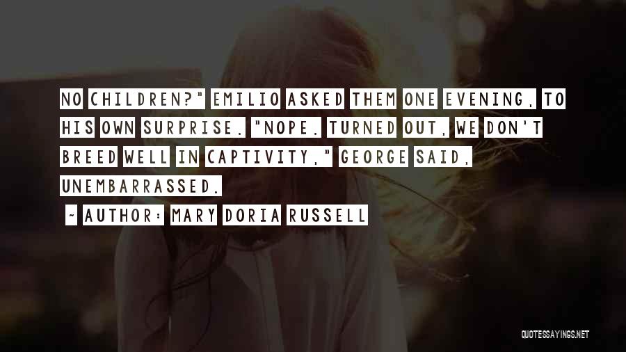 Mary Doria Russell Quotes: No Children? Emilio Asked Them One Evening, To His Own Surprise. Nope. Turned Out, We Don't Breed Well In Captivity,