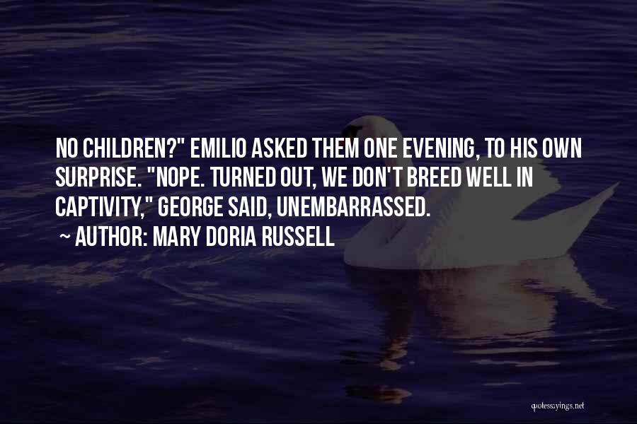 Mary Doria Russell Quotes: No Children? Emilio Asked Them One Evening, To His Own Surprise. Nope. Turned Out, We Don't Breed Well In Captivity,