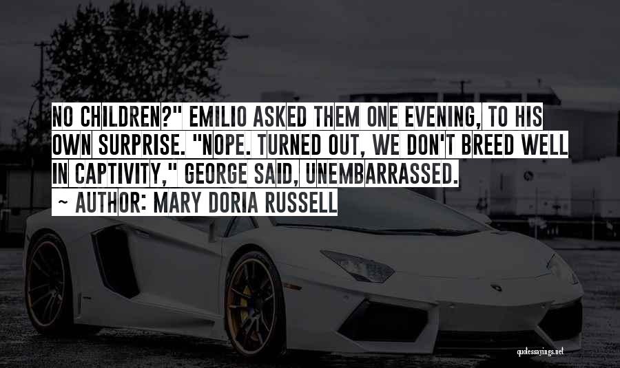 Mary Doria Russell Quotes: No Children? Emilio Asked Them One Evening, To His Own Surprise. Nope. Turned Out, We Don't Breed Well In Captivity,