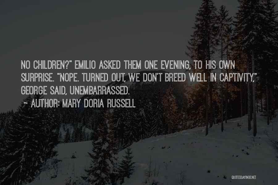 Mary Doria Russell Quotes: No Children? Emilio Asked Them One Evening, To His Own Surprise. Nope. Turned Out, We Don't Breed Well In Captivity,