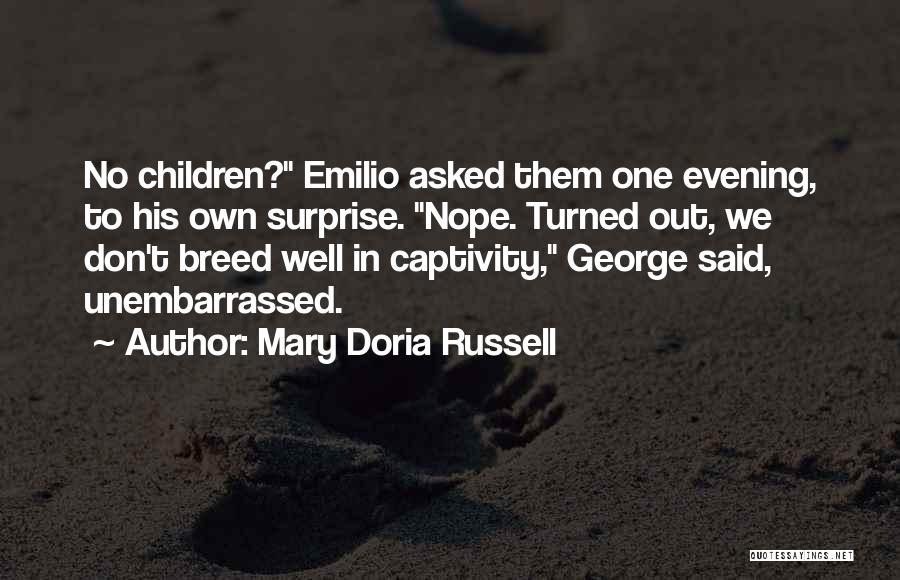 Mary Doria Russell Quotes: No Children? Emilio Asked Them One Evening, To His Own Surprise. Nope. Turned Out, We Don't Breed Well In Captivity,