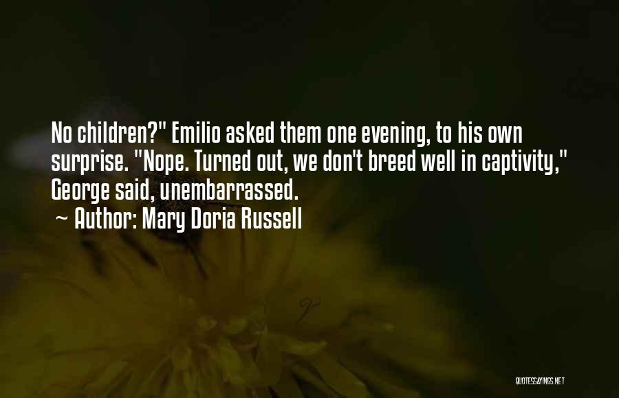 Mary Doria Russell Quotes: No Children? Emilio Asked Them One Evening, To His Own Surprise. Nope. Turned Out, We Don't Breed Well In Captivity,