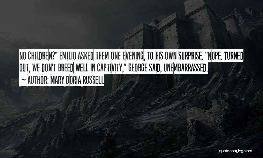 Mary Doria Russell Quotes: No Children? Emilio Asked Them One Evening, To His Own Surprise. Nope. Turned Out, We Don't Breed Well In Captivity,