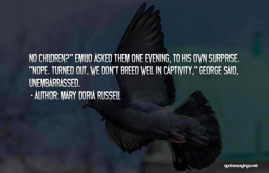 Mary Doria Russell Quotes: No Children? Emilio Asked Them One Evening, To His Own Surprise. Nope. Turned Out, We Don't Breed Well In Captivity,