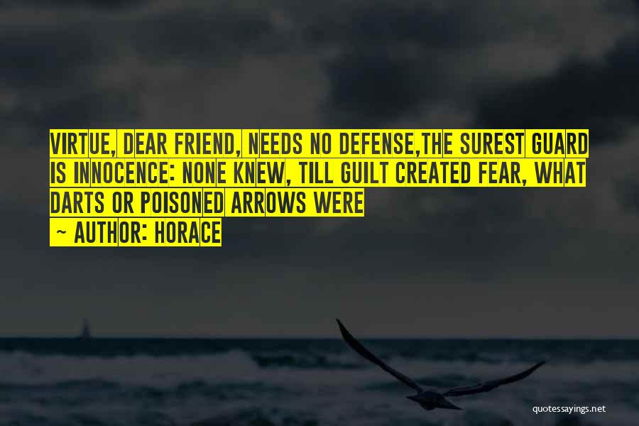 Horace Quotes: Virtue, Dear Friend, Needs No Defense,the Surest Guard Is Innocence: None Knew, Till Guilt Created Fear, What Darts Or Poisoned