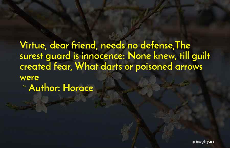 Horace Quotes: Virtue, Dear Friend, Needs No Defense,the Surest Guard Is Innocence: None Knew, Till Guilt Created Fear, What Darts Or Poisoned