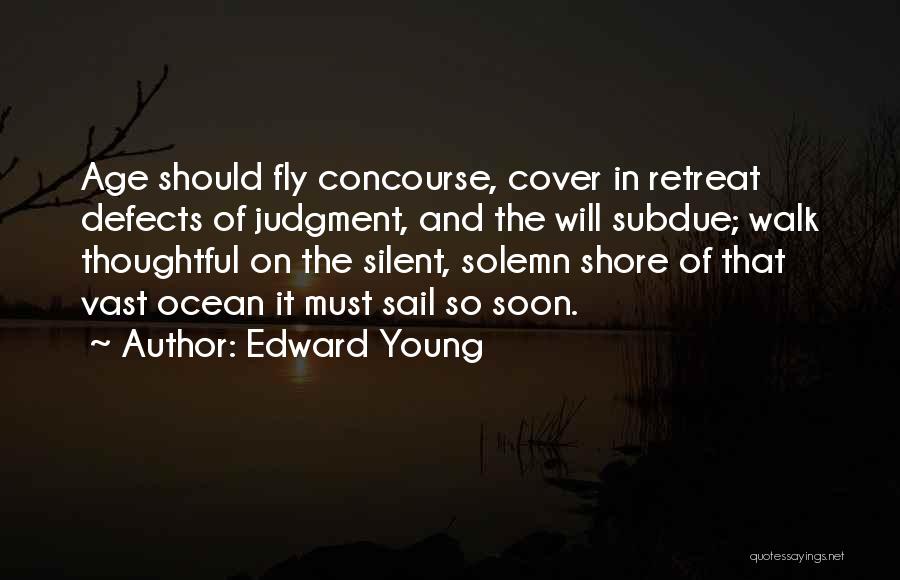 Edward Young Quotes: Age Should Fly Concourse, Cover In Retreat Defects Of Judgment, And The Will Subdue; Walk Thoughtful On The Silent, Solemn