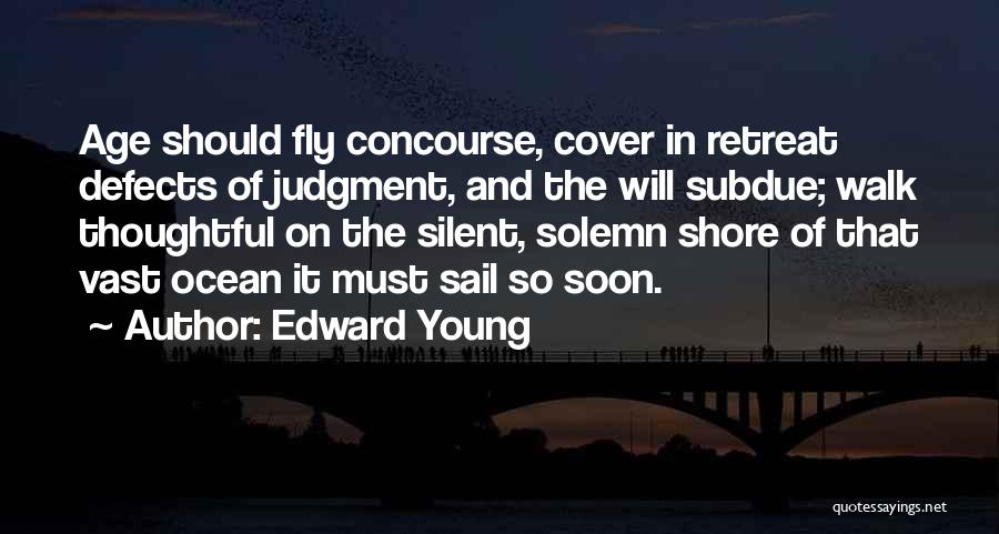 Edward Young Quotes: Age Should Fly Concourse, Cover In Retreat Defects Of Judgment, And The Will Subdue; Walk Thoughtful On The Silent, Solemn