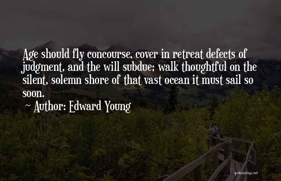 Edward Young Quotes: Age Should Fly Concourse, Cover In Retreat Defects Of Judgment, And The Will Subdue; Walk Thoughtful On The Silent, Solemn