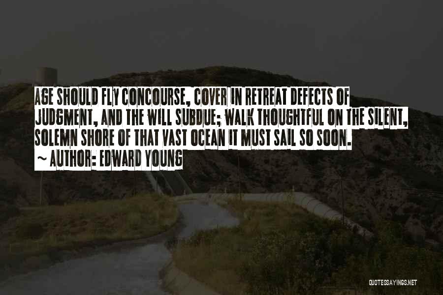 Edward Young Quotes: Age Should Fly Concourse, Cover In Retreat Defects Of Judgment, And The Will Subdue; Walk Thoughtful On The Silent, Solemn