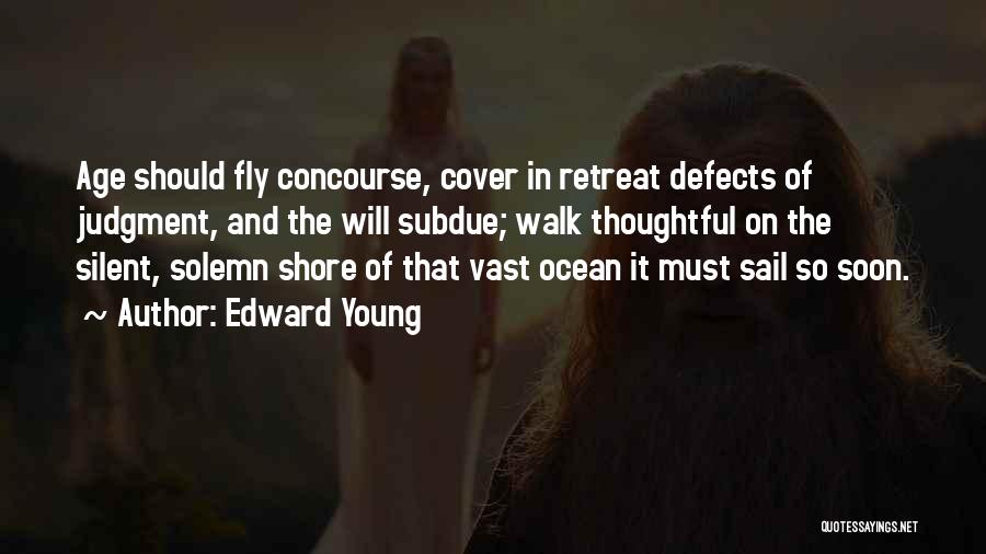 Edward Young Quotes: Age Should Fly Concourse, Cover In Retreat Defects Of Judgment, And The Will Subdue; Walk Thoughtful On The Silent, Solemn