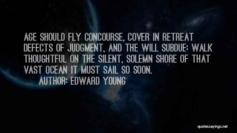 Edward Young Quotes: Age Should Fly Concourse, Cover In Retreat Defects Of Judgment, And The Will Subdue; Walk Thoughtful On The Silent, Solemn