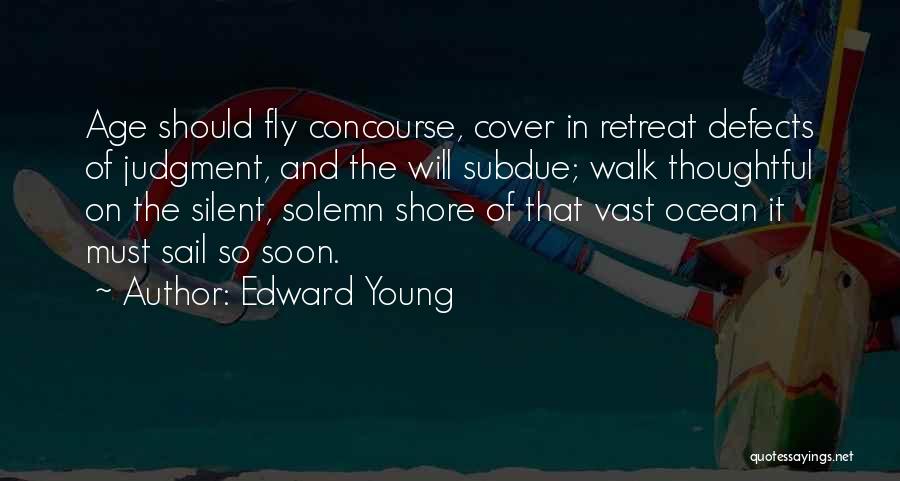 Edward Young Quotes: Age Should Fly Concourse, Cover In Retreat Defects Of Judgment, And The Will Subdue; Walk Thoughtful On The Silent, Solemn