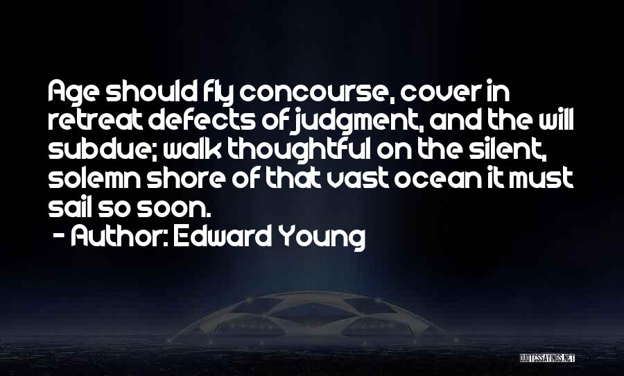 Edward Young Quotes: Age Should Fly Concourse, Cover In Retreat Defects Of Judgment, And The Will Subdue; Walk Thoughtful On The Silent, Solemn