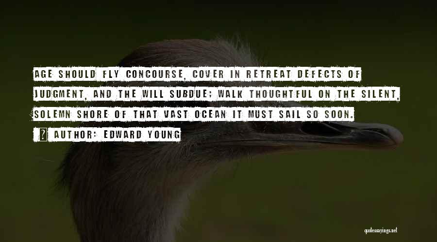 Edward Young Quotes: Age Should Fly Concourse, Cover In Retreat Defects Of Judgment, And The Will Subdue; Walk Thoughtful On The Silent, Solemn