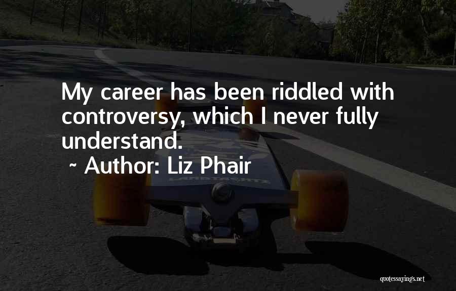Liz Phair Quotes: My Career Has Been Riddled With Controversy, Which I Never Fully Understand.