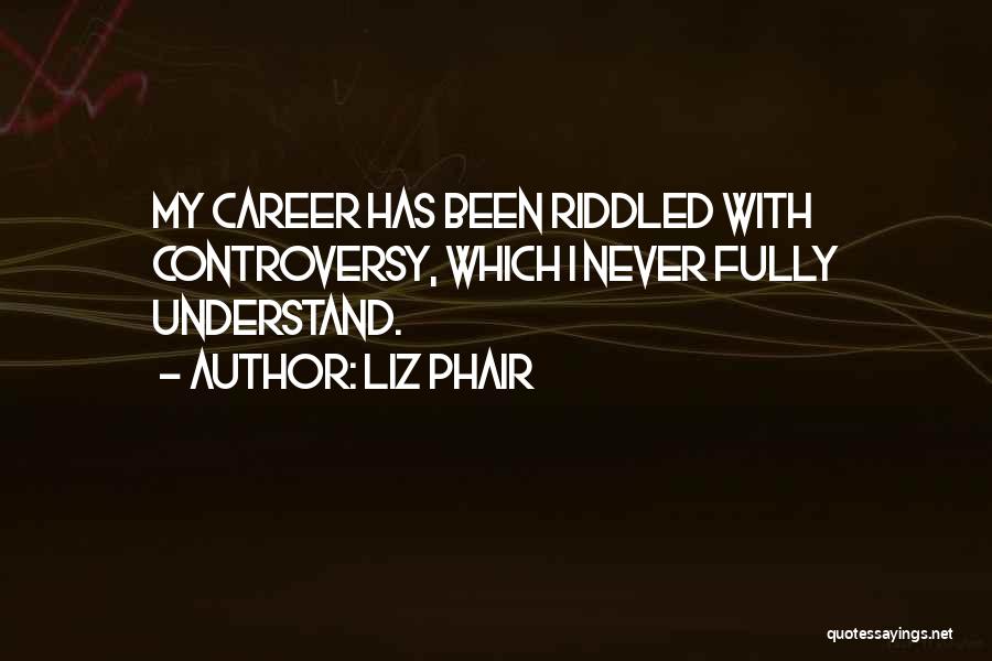 Liz Phair Quotes: My Career Has Been Riddled With Controversy, Which I Never Fully Understand.