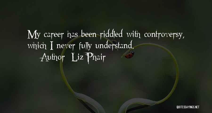 Liz Phair Quotes: My Career Has Been Riddled With Controversy, Which I Never Fully Understand.