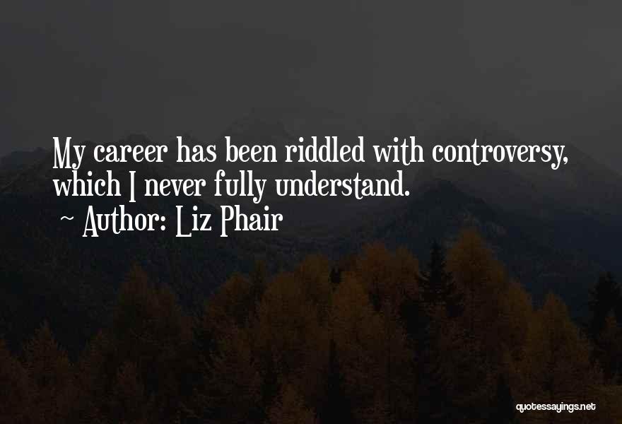 Liz Phair Quotes: My Career Has Been Riddled With Controversy, Which I Never Fully Understand.