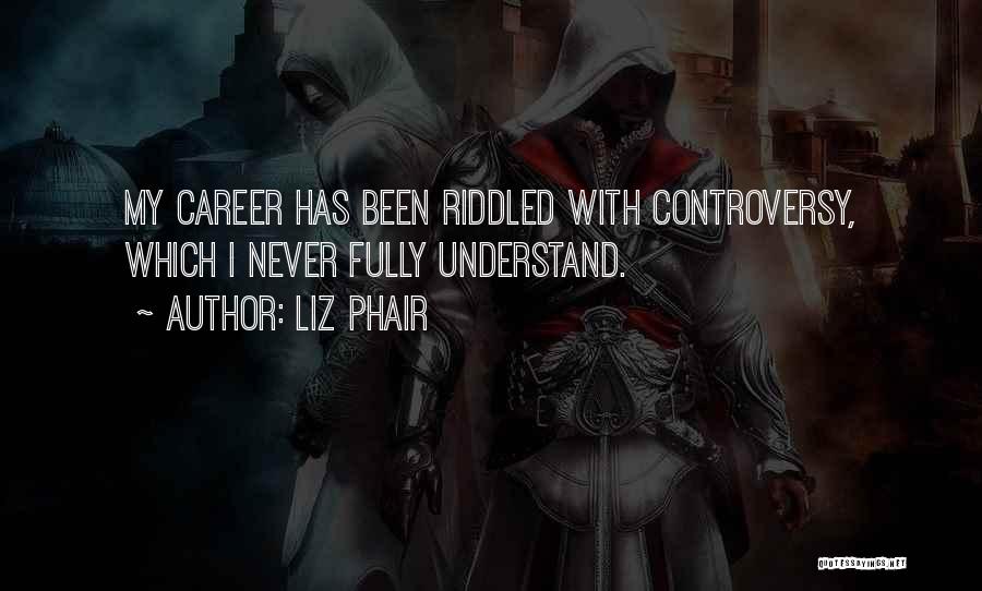 Liz Phair Quotes: My Career Has Been Riddled With Controversy, Which I Never Fully Understand.