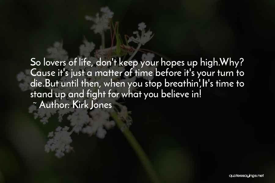 Kirk Jones Quotes: So Lovers Of Life, Don't Keep Your Hopes Up High.why? Cause It's Just A Matter Of Time Before It's Your