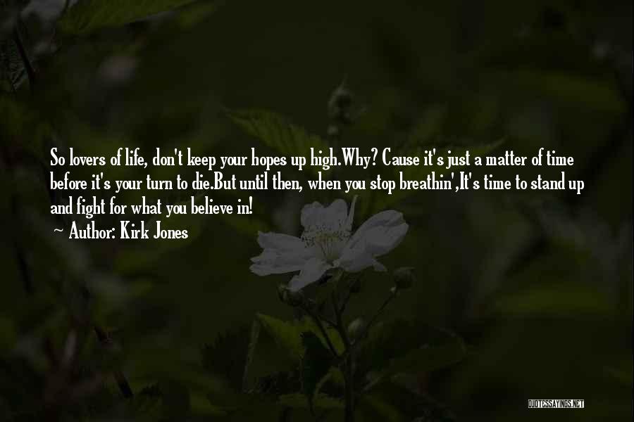 Kirk Jones Quotes: So Lovers Of Life, Don't Keep Your Hopes Up High.why? Cause It's Just A Matter Of Time Before It's Your