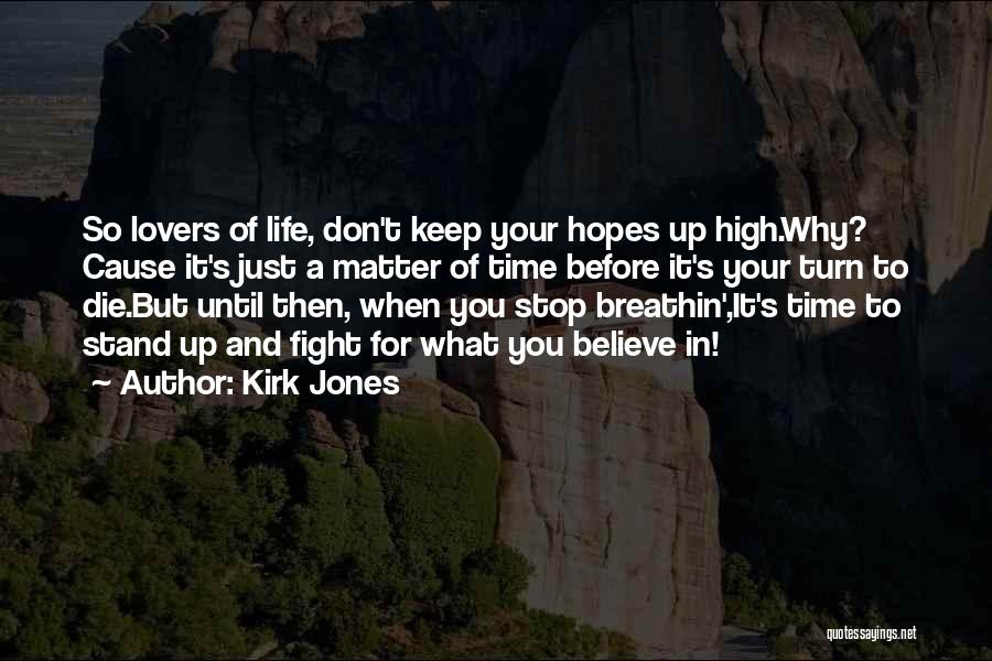 Kirk Jones Quotes: So Lovers Of Life, Don't Keep Your Hopes Up High.why? Cause It's Just A Matter Of Time Before It's Your