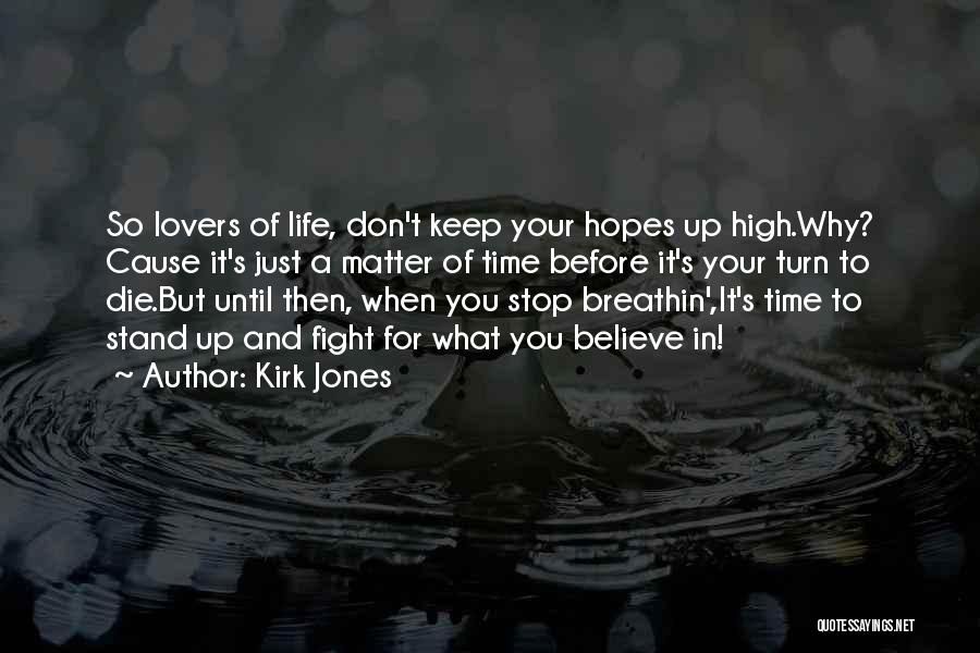 Kirk Jones Quotes: So Lovers Of Life, Don't Keep Your Hopes Up High.why? Cause It's Just A Matter Of Time Before It's Your