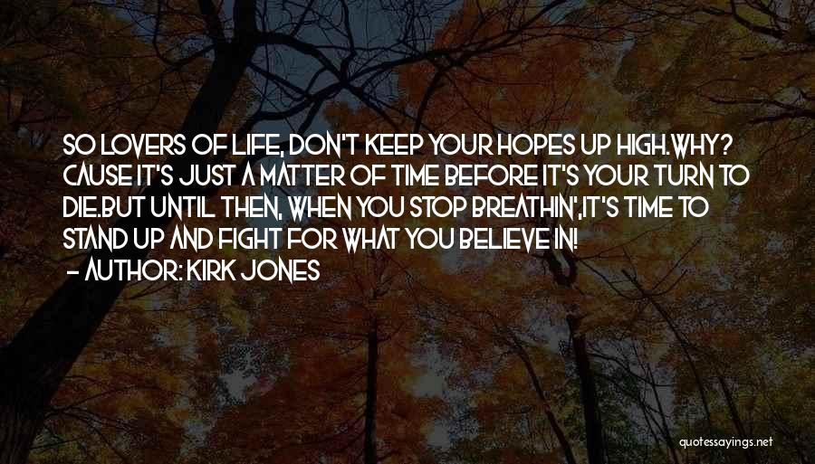 Kirk Jones Quotes: So Lovers Of Life, Don't Keep Your Hopes Up High.why? Cause It's Just A Matter Of Time Before It's Your