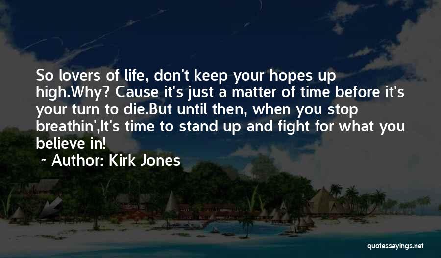 Kirk Jones Quotes: So Lovers Of Life, Don't Keep Your Hopes Up High.why? Cause It's Just A Matter Of Time Before It's Your