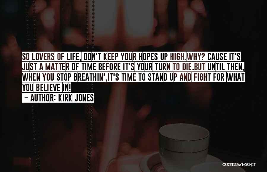 Kirk Jones Quotes: So Lovers Of Life, Don't Keep Your Hopes Up High.why? Cause It's Just A Matter Of Time Before It's Your