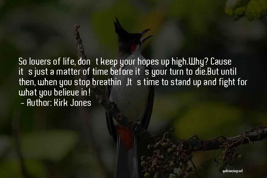 Kirk Jones Quotes: So Lovers Of Life, Don't Keep Your Hopes Up High.why? Cause It's Just A Matter Of Time Before It's Your