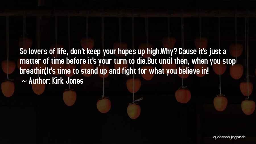 Kirk Jones Quotes: So Lovers Of Life, Don't Keep Your Hopes Up High.why? Cause It's Just A Matter Of Time Before It's Your