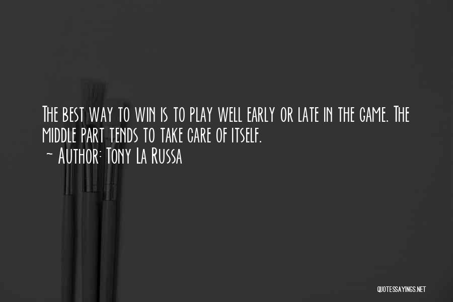 Tony La Russa Quotes: The Best Way To Win Is To Play Well Early Or Late In The Game. The Middle Part Tends To