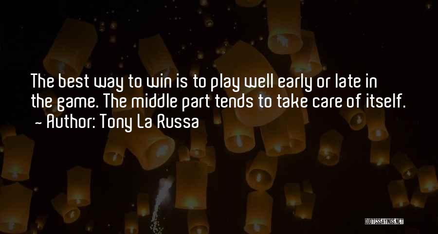Tony La Russa Quotes: The Best Way To Win Is To Play Well Early Or Late In The Game. The Middle Part Tends To