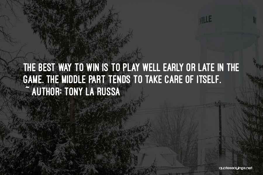 Tony La Russa Quotes: The Best Way To Win Is To Play Well Early Or Late In The Game. The Middle Part Tends To