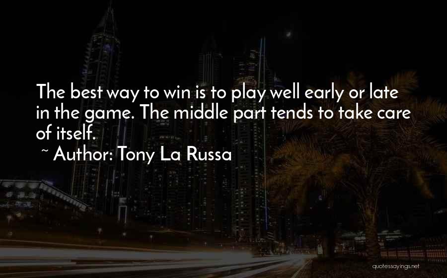 Tony La Russa Quotes: The Best Way To Win Is To Play Well Early Or Late In The Game. The Middle Part Tends To