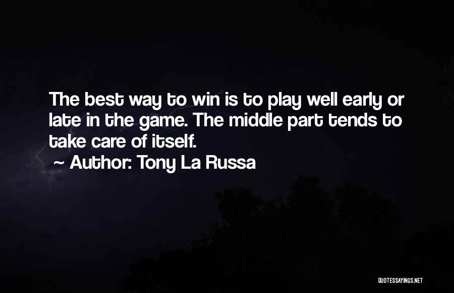 Tony La Russa Quotes: The Best Way To Win Is To Play Well Early Or Late In The Game. The Middle Part Tends To