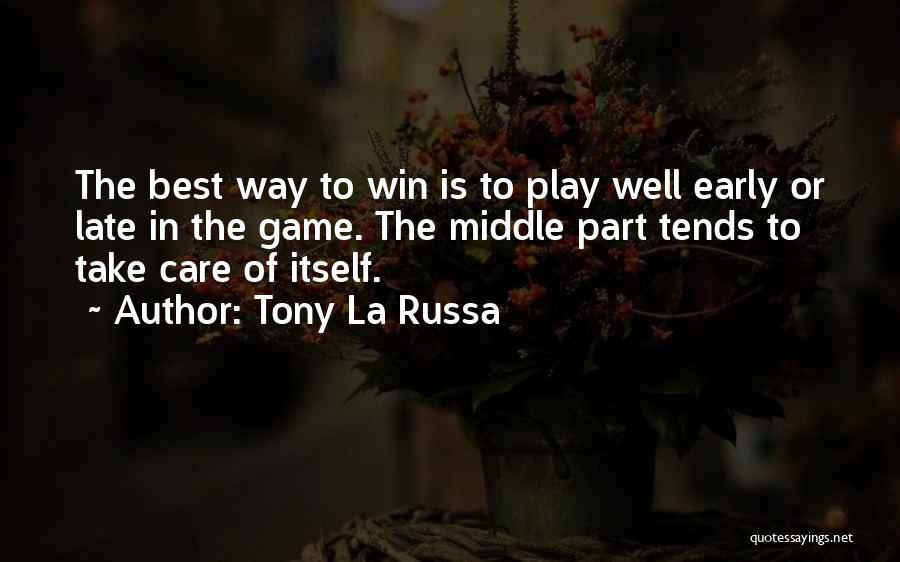 Tony La Russa Quotes: The Best Way To Win Is To Play Well Early Or Late In The Game. The Middle Part Tends To