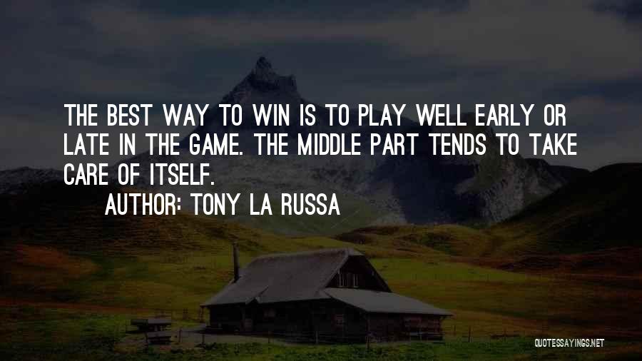 Tony La Russa Quotes: The Best Way To Win Is To Play Well Early Or Late In The Game. The Middle Part Tends To