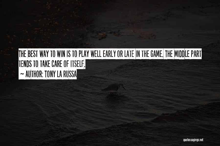 Tony La Russa Quotes: The Best Way To Win Is To Play Well Early Or Late In The Game. The Middle Part Tends To