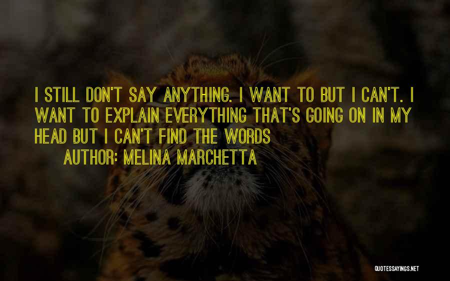 Melina Marchetta Quotes: I Still Don't Say Anything. I Want To But I Can't. I Want To Explain Everything That's Going On In