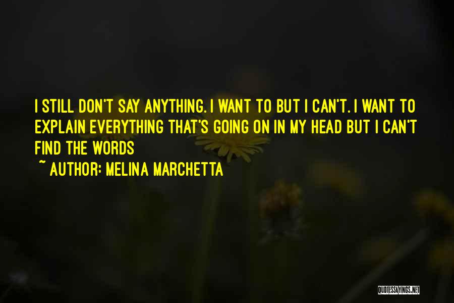 Melina Marchetta Quotes: I Still Don't Say Anything. I Want To But I Can't. I Want To Explain Everything That's Going On In