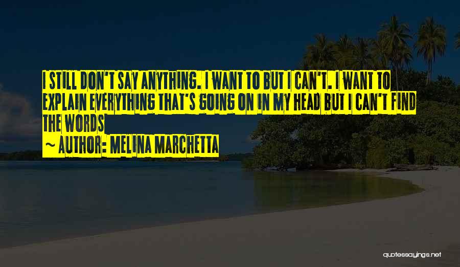 Melina Marchetta Quotes: I Still Don't Say Anything. I Want To But I Can't. I Want To Explain Everything That's Going On In