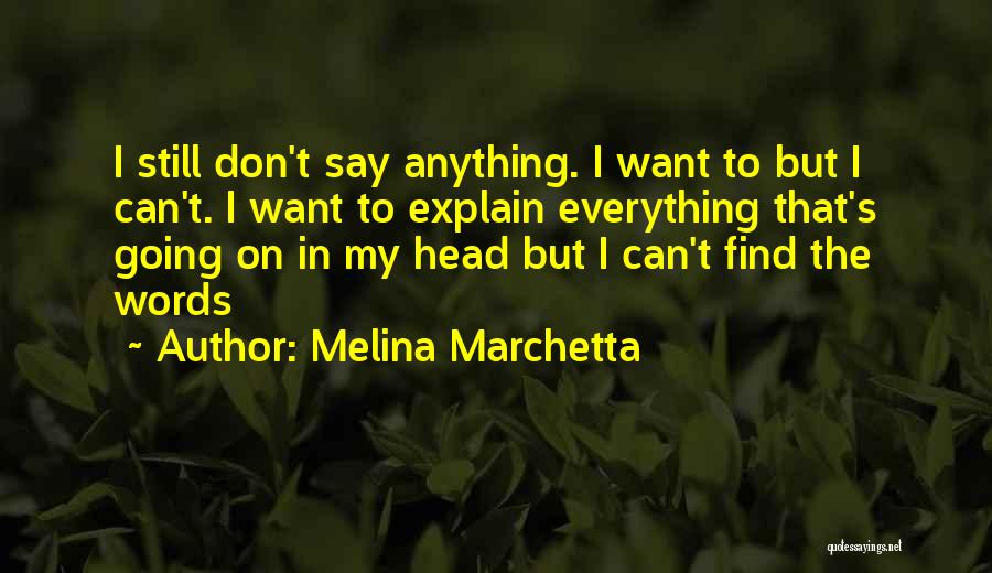 Melina Marchetta Quotes: I Still Don't Say Anything. I Want To But I Can't. I Want To Explain Everything That's Going On In